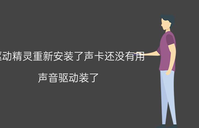 驱动精灵重新安装了声卡还没有用 声音驱动装了，为什么还是没有声音？